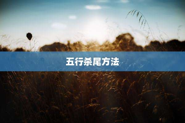 五行杀尾方法
