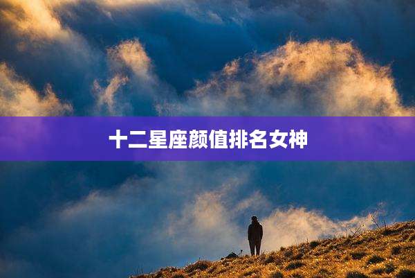 十二星座颜值排名女神