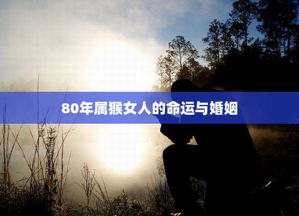 80年属猴女人的命运与婚姻
