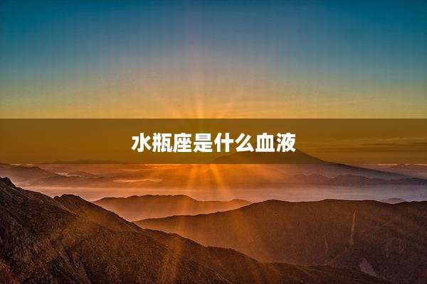 水瓶座是什么血液