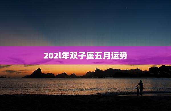 202l年双子座五月运势