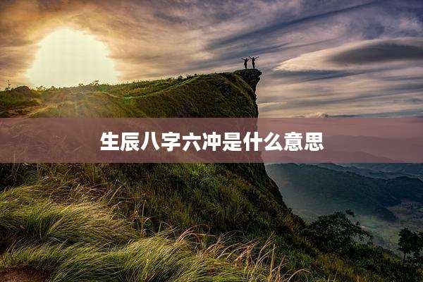 生辰八字六冲是什么意思