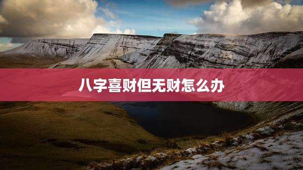 八字喜财但无财怎么办