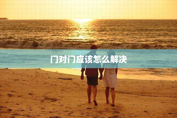 门对门应该怎么解决