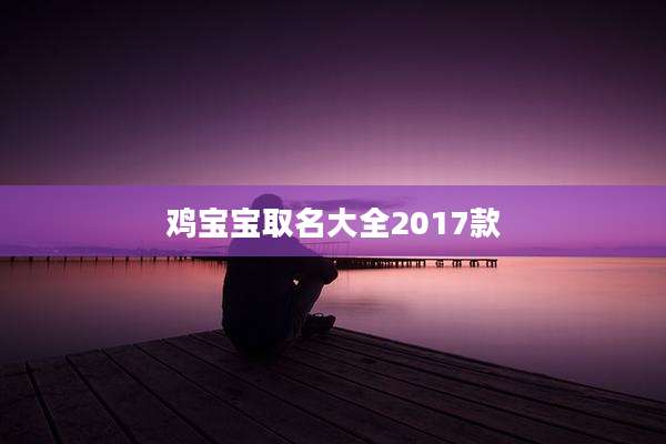 鸡宝宝取名大全2017款