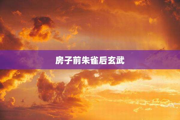 房子前朱雀后玄武