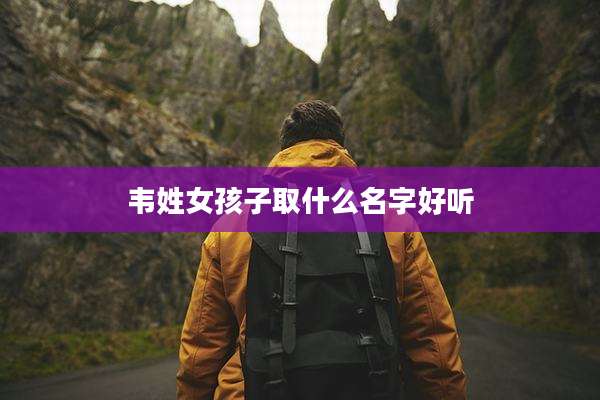 韦姓女孩子取什么名字好听