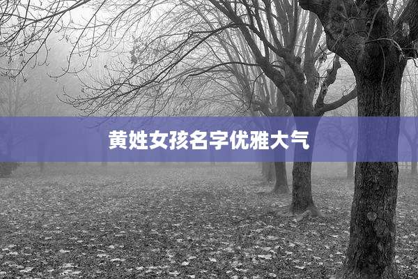 黄姓女孩名字优雅大气