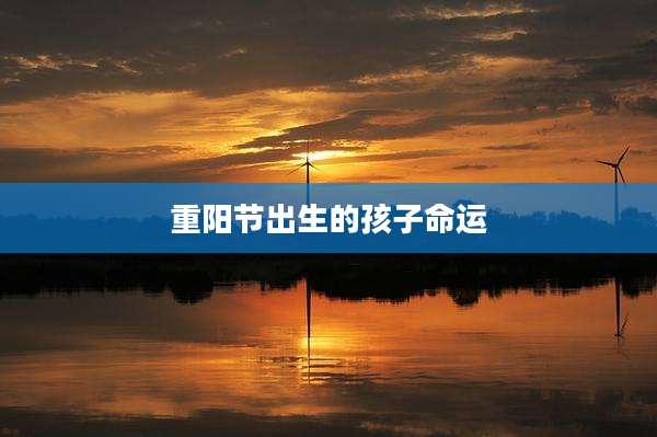 重阳节出生的孩子命运