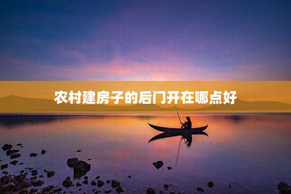 农村建房子的后门开在哪点好