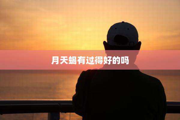 月天蝎有过得好的吗