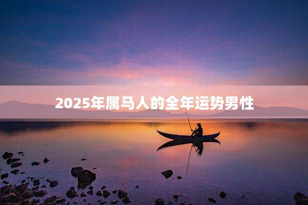 2025年属马人的全年运势男性