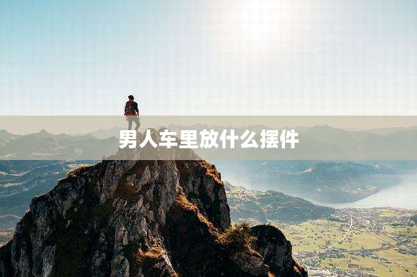 男人车里放什么摆件