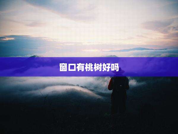 窗口有桃树好吗