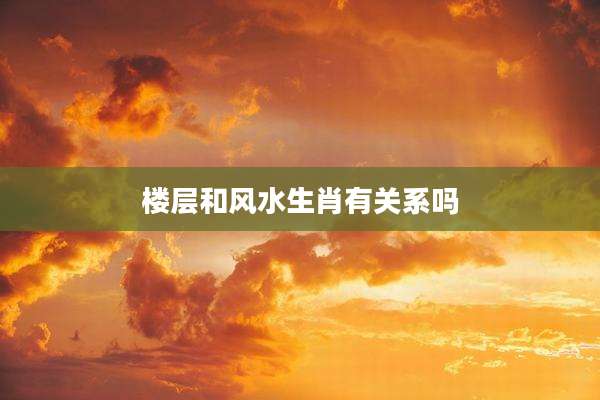 楼层和风水生肖有关系吗