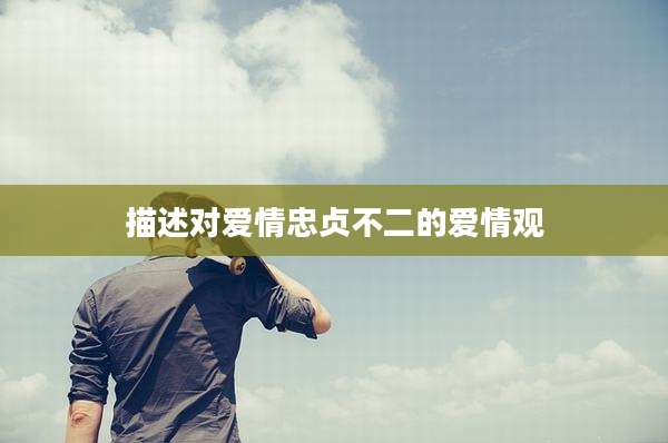 描述对爱情忠贞不二的爱情观