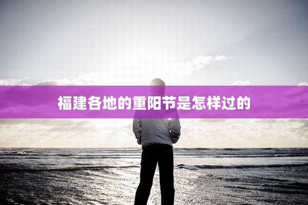 福建各地的重阳节是怎样过的