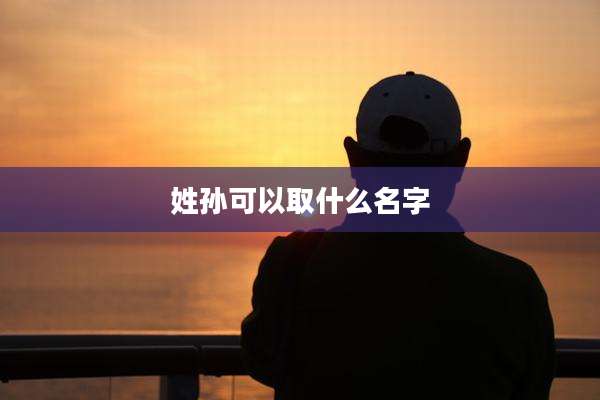 姓孙可以取什么名字