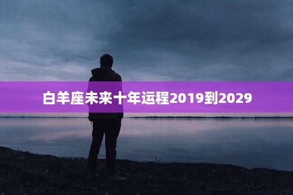 白羊座未来十年运程2019到2029