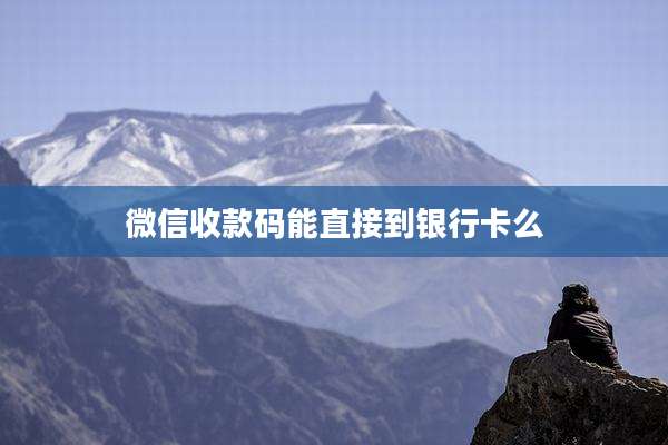 微信收款码能直接到银行卡么