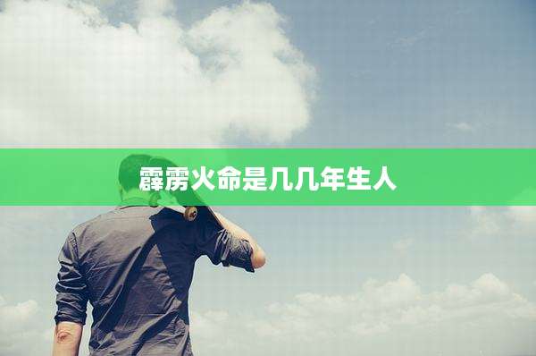 霹雳火命是几几年生人