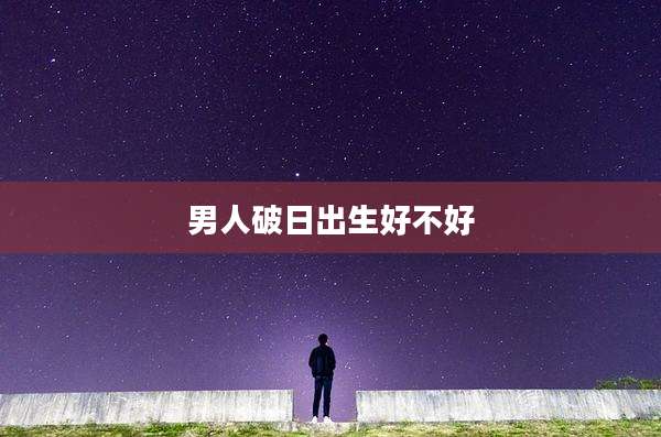 男人破日出生好不好