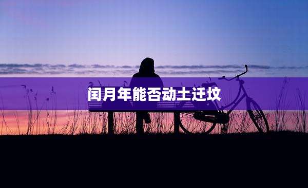 闰月年能否动土迁坟