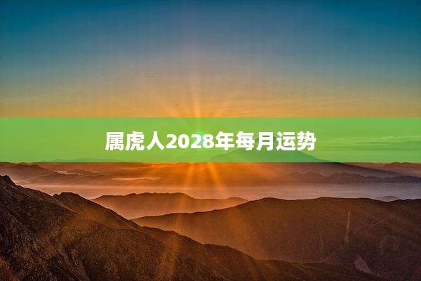属虎人2028年每月运势