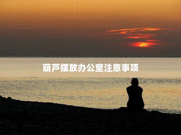 葫芦摆放办公室注意事项