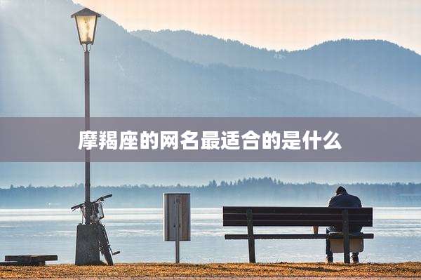 摩羯座的网名最适合的是什么