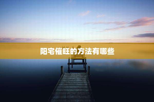 阳宅催旺的方法有哪些