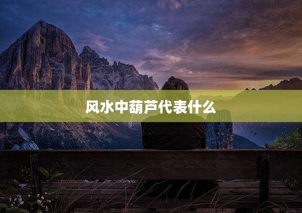 风水中葫芦代表什么