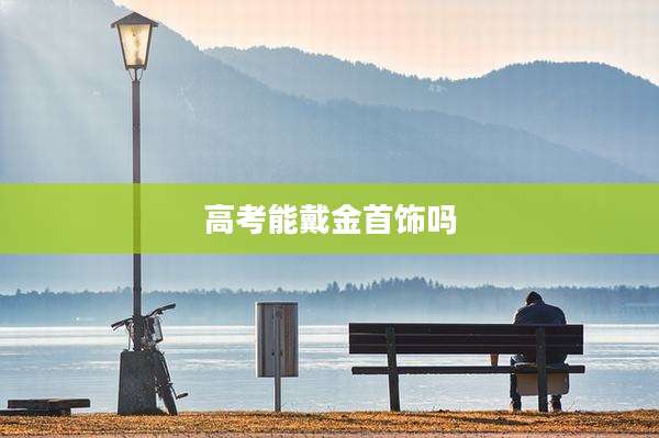高考能戴金首饰吗