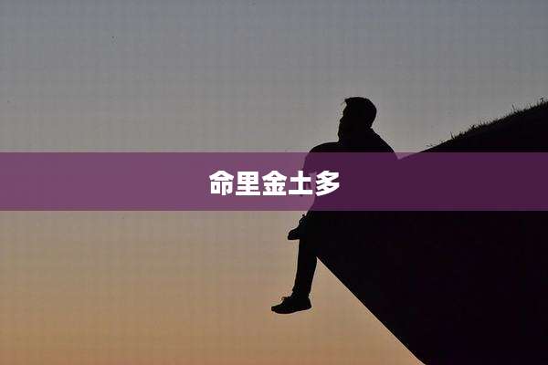 命里金土多