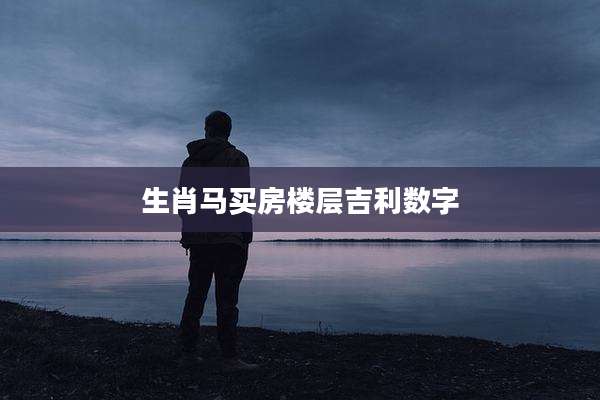 生肖马买房楼层吉利数字