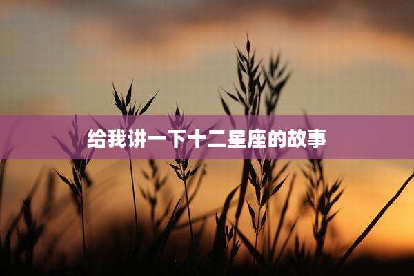 给我讲一下十二星座的故事