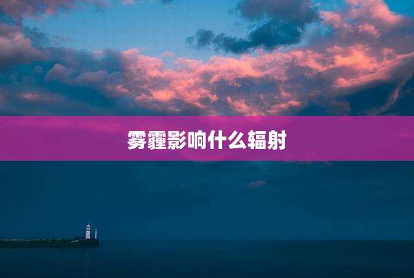 雾霾影响什么辐射