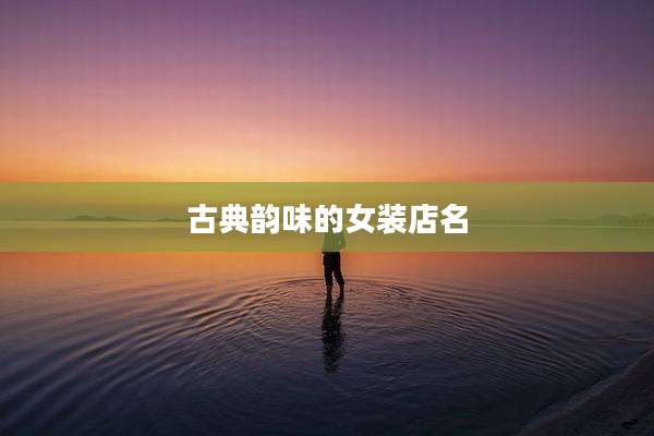 古典韵味的女装店名