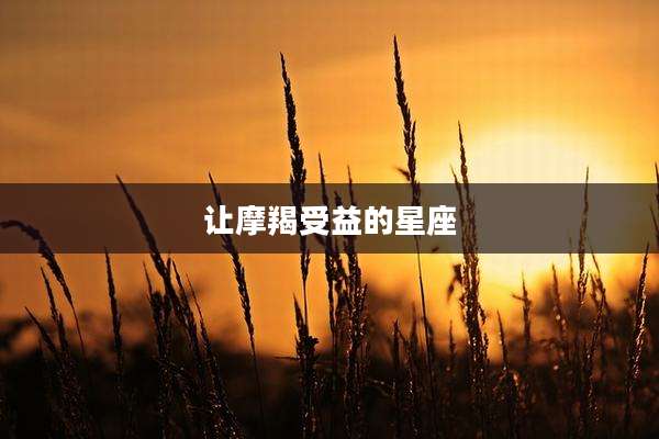 让摩羯受益的星座