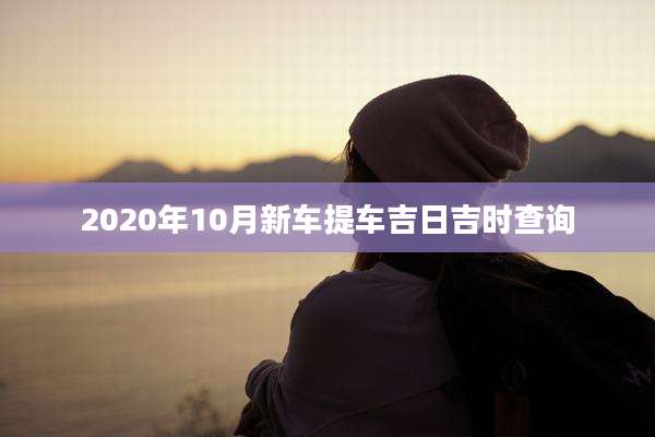 2020年10月新车提车吉日吉时查询