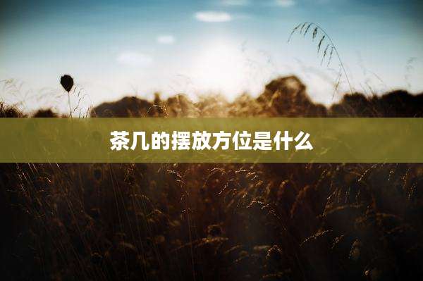 茶几的摆放方位是什么