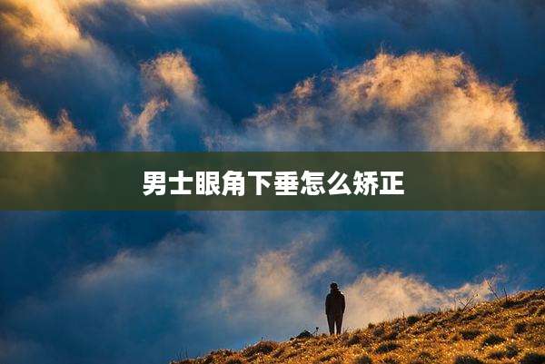 男士眼角下垂怎么矫正