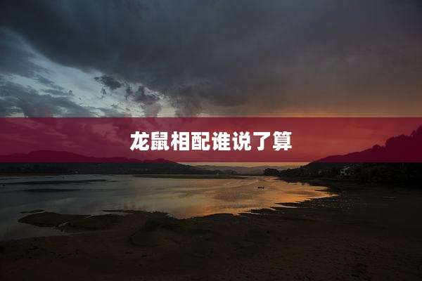 龙鼠相配谁说了算