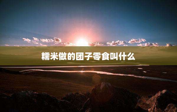 糯米做的团子零食叫什么