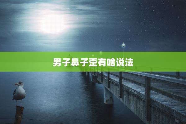 男子鼻子歪有啥说法
