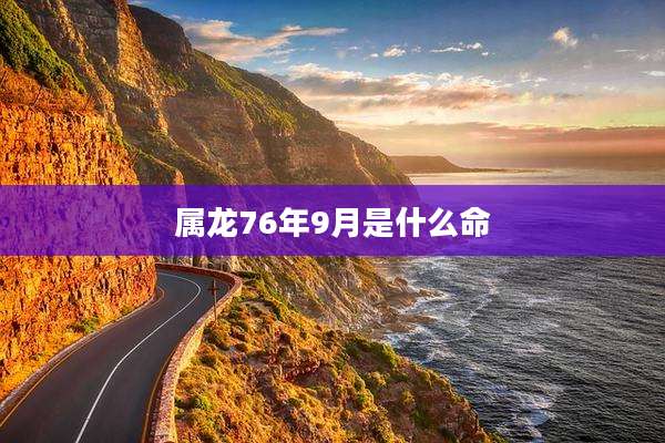 属龙76年9月是什么命