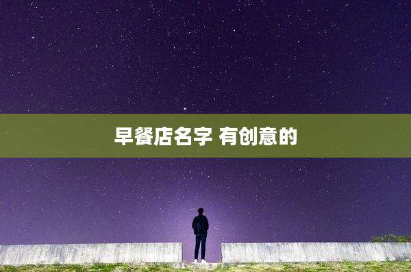 早餐店名字 有创意的
