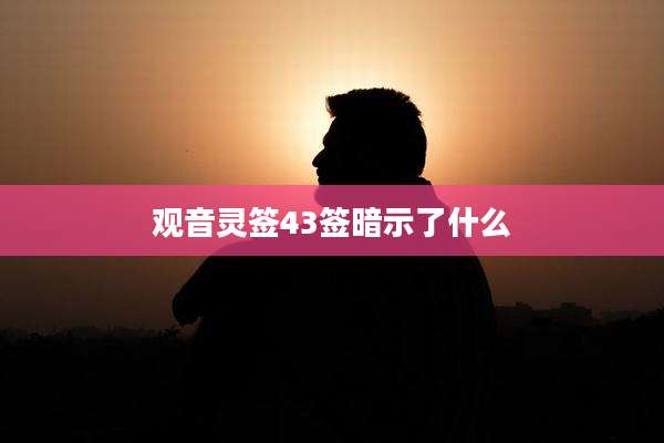 观音灵签43签暗示了什么