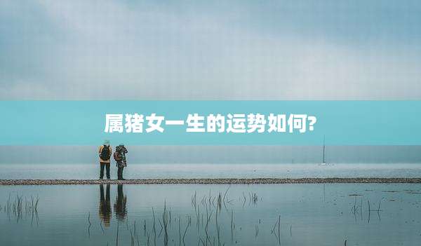 属猪女一生的运势如何?
