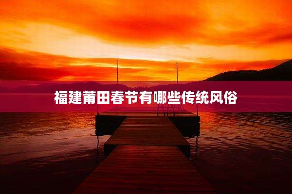 福建莆田春节有哪些传统风俗